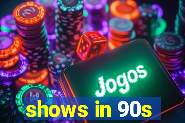 shows in 90s